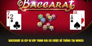 Baccarat Là Gì? Bí Kíp Tham Gia Cá Cược Dễ Thắng Tại Win55