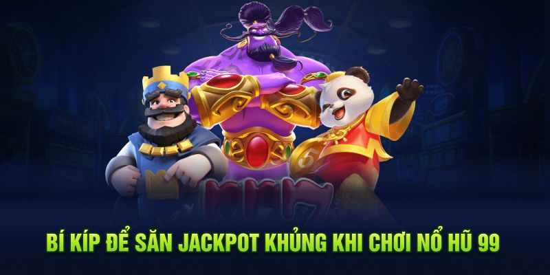 Bí kíp để săn jackpot khủng khi chơi  nổ hũ 99