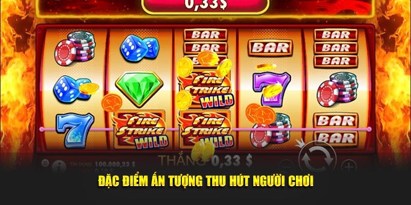 Đặc điểm ấn tượng nhất thu hút người chơi