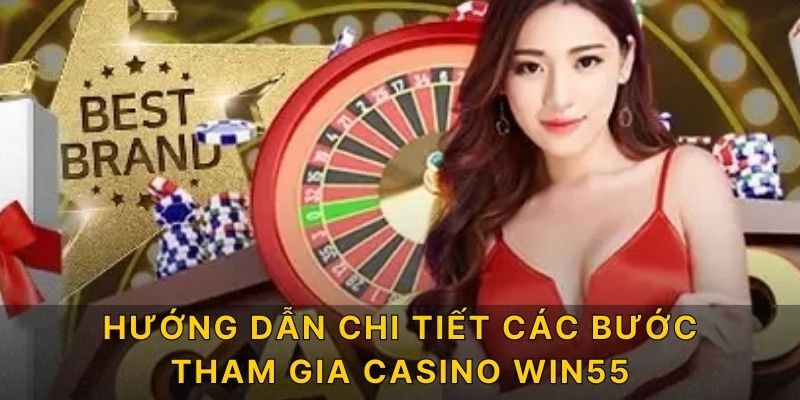 Hướng dẫn chi tiết các bước tham gia casino WIN55